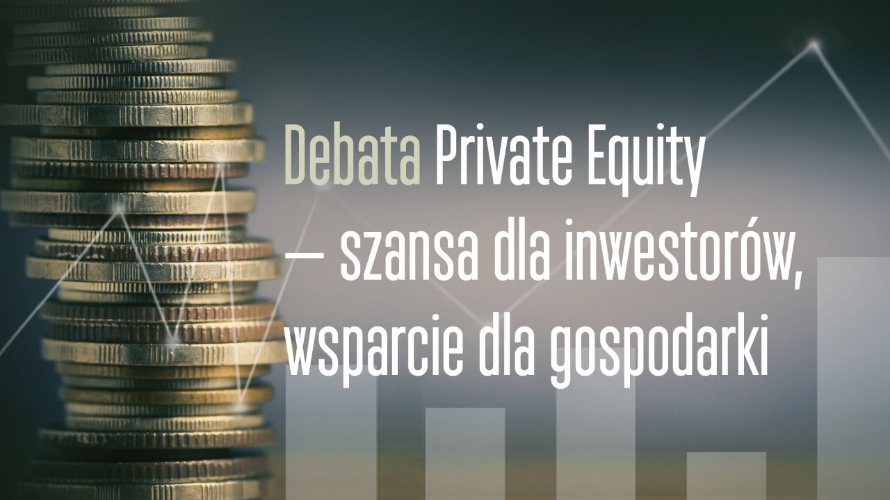 Debata: Private Equity - szansa dla inwestorów, wsparcie dla gospodarki